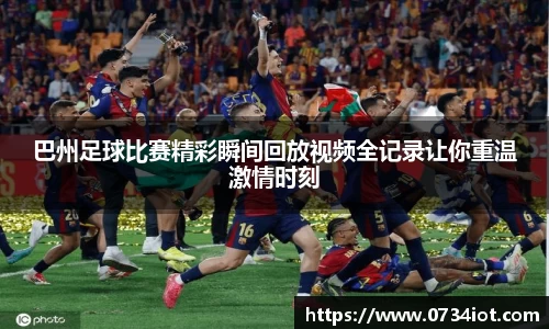 巴州足球比赛精彩瞬间回放视频全记录让你重温激情时刻