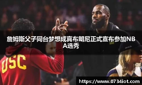 詹姆斯父子同台梦想成真布朗尼正式宣布参加NBA选秀