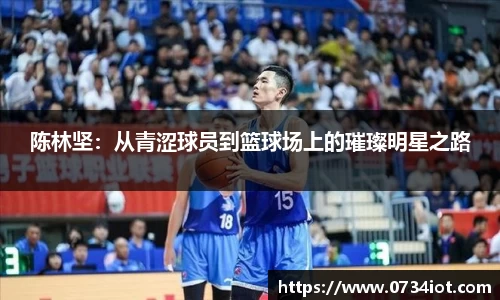 陈林坚：从青涩球员到篮球场上的璀璨明星之路
