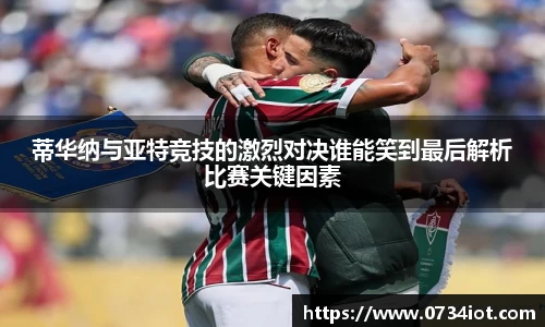 蒂华纳与亚特竞技的激烈对决谁能笑到最后解析比赛关键因素